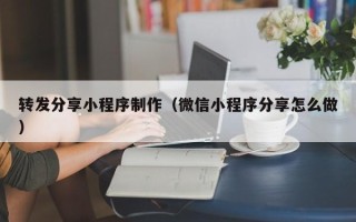 博白转发分享小程序制作（微信小程序分享怎么做）